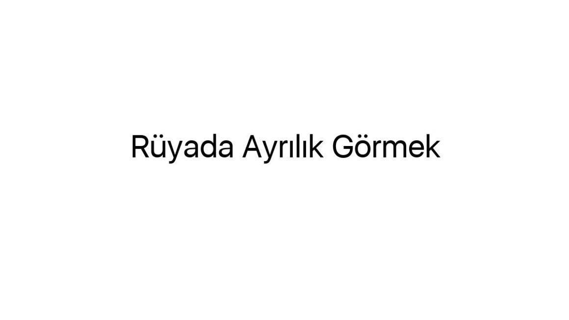 ruyada-ayrilik-gormek-84586