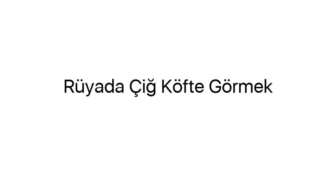 ruyada-cig-kofte-gormek-15321
