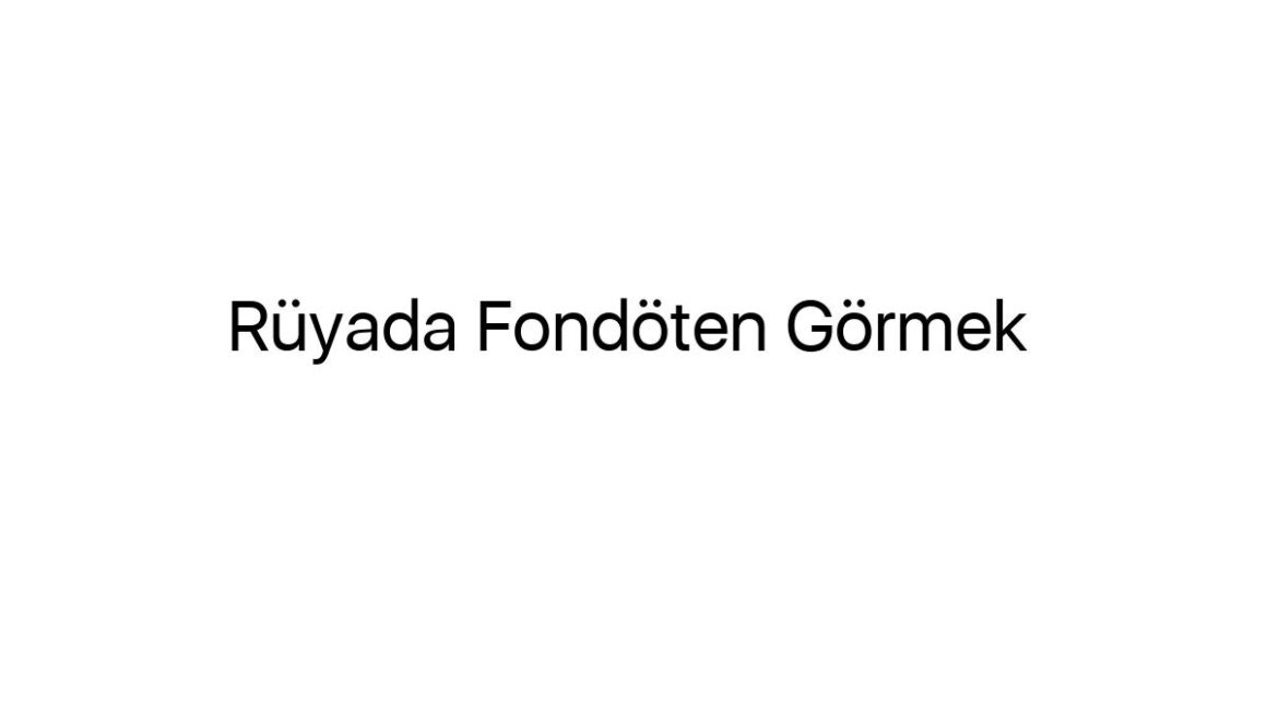 ruyada-fondoten-gormek-73676