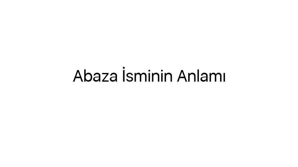 abaza-isminin-anlami-48557