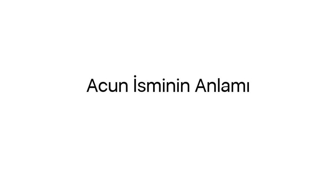 acun-isminin-anlami-93617