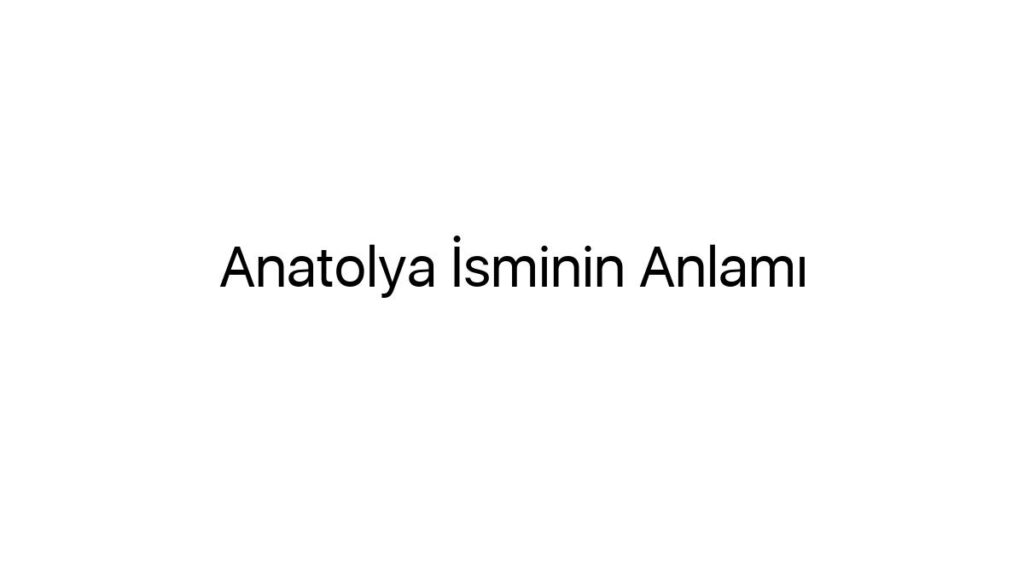 anatolya-isminin-anlami-7906