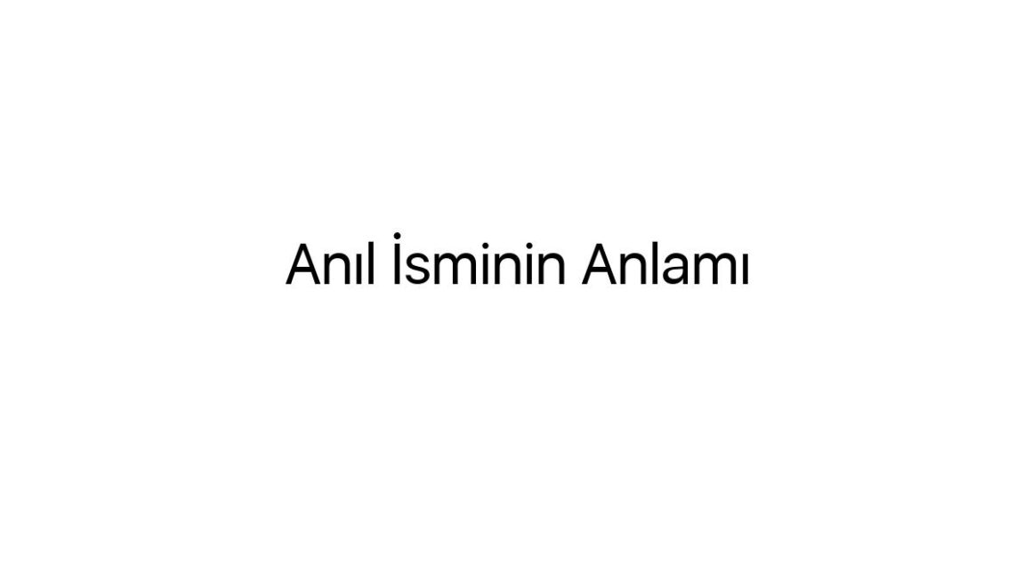 anil-isminin-anlami-58098