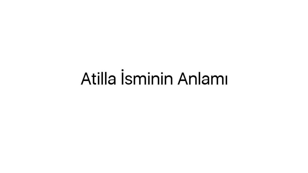 atilla-isminin-anlami-77822