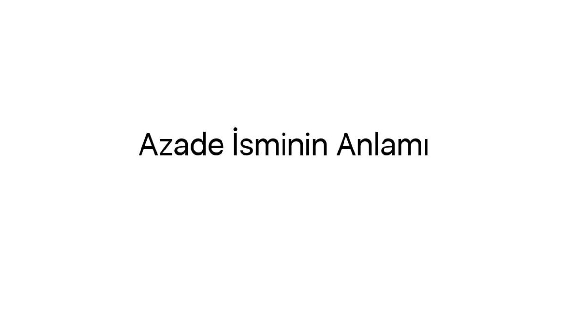 azade-isminin-anlami-78822