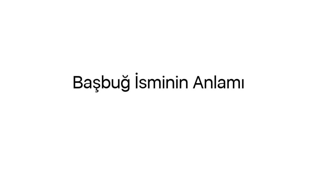basbug-isminin-anlami-90944