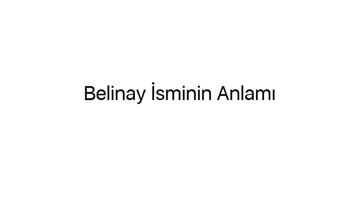 belinay-isminin-anlami-74065