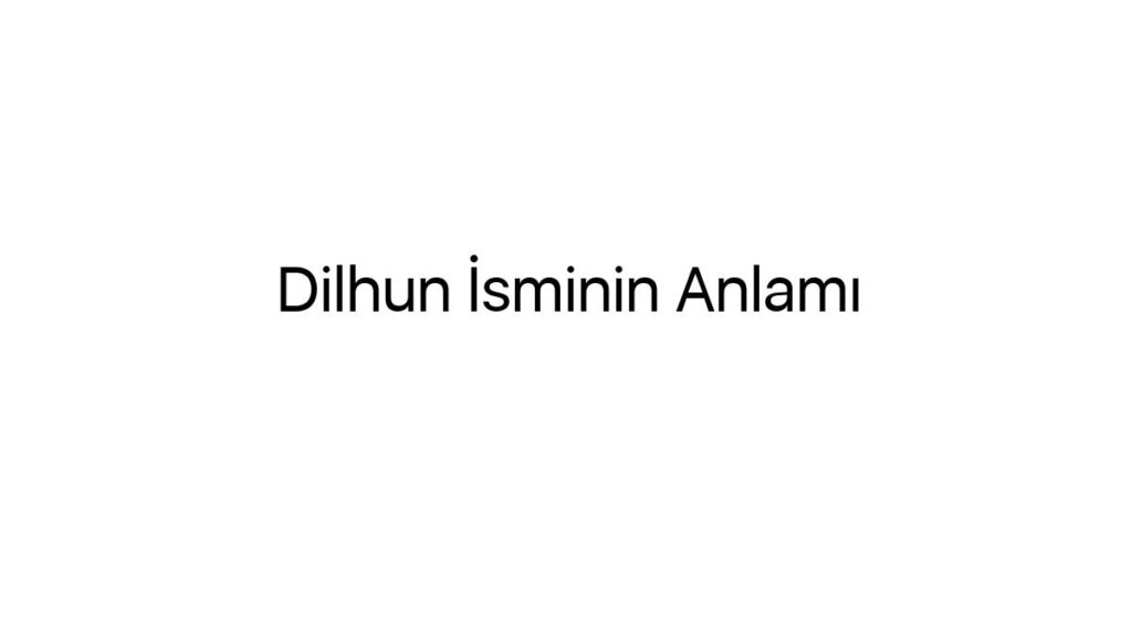 dilhun-isminin-anlami-7690