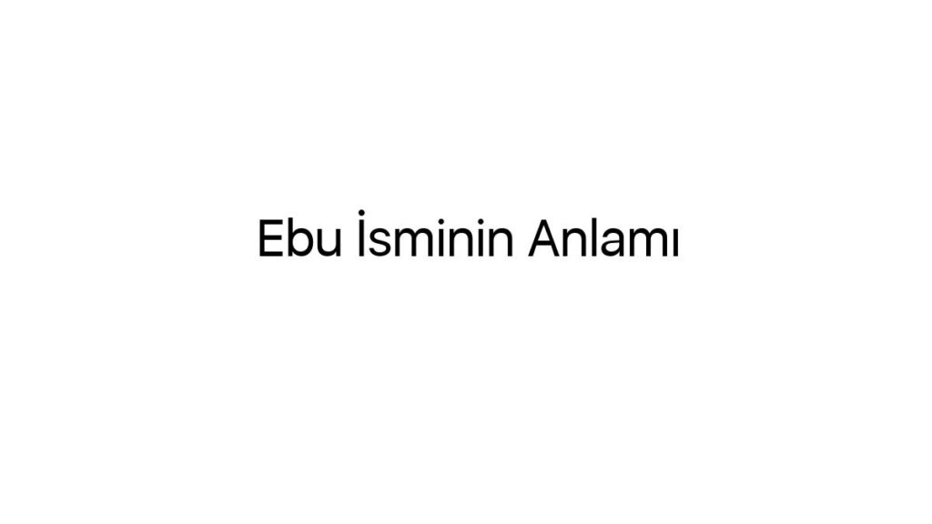 ebu-isminin-anlami-85232