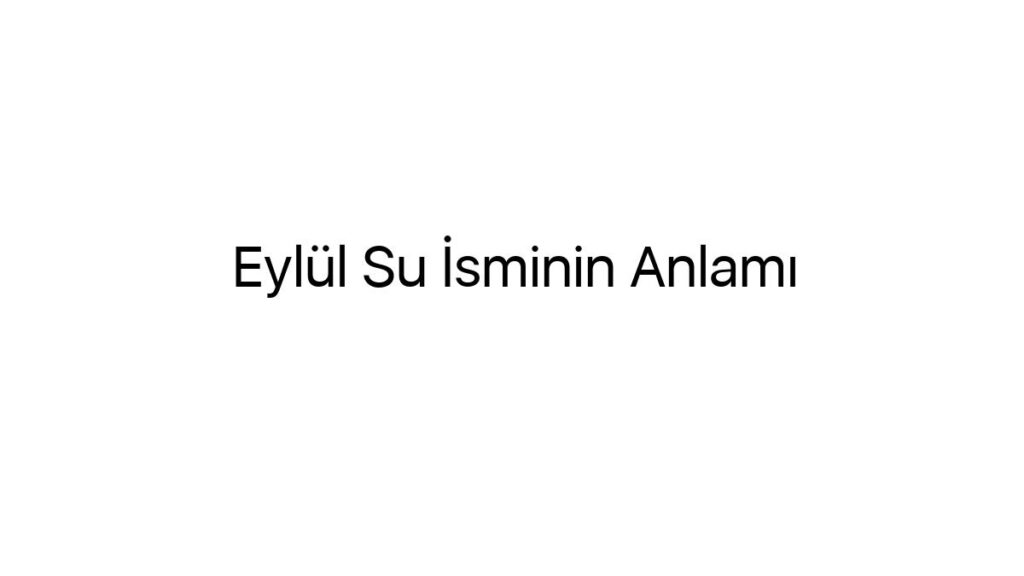 eylul-su-isminin-anlami-56142