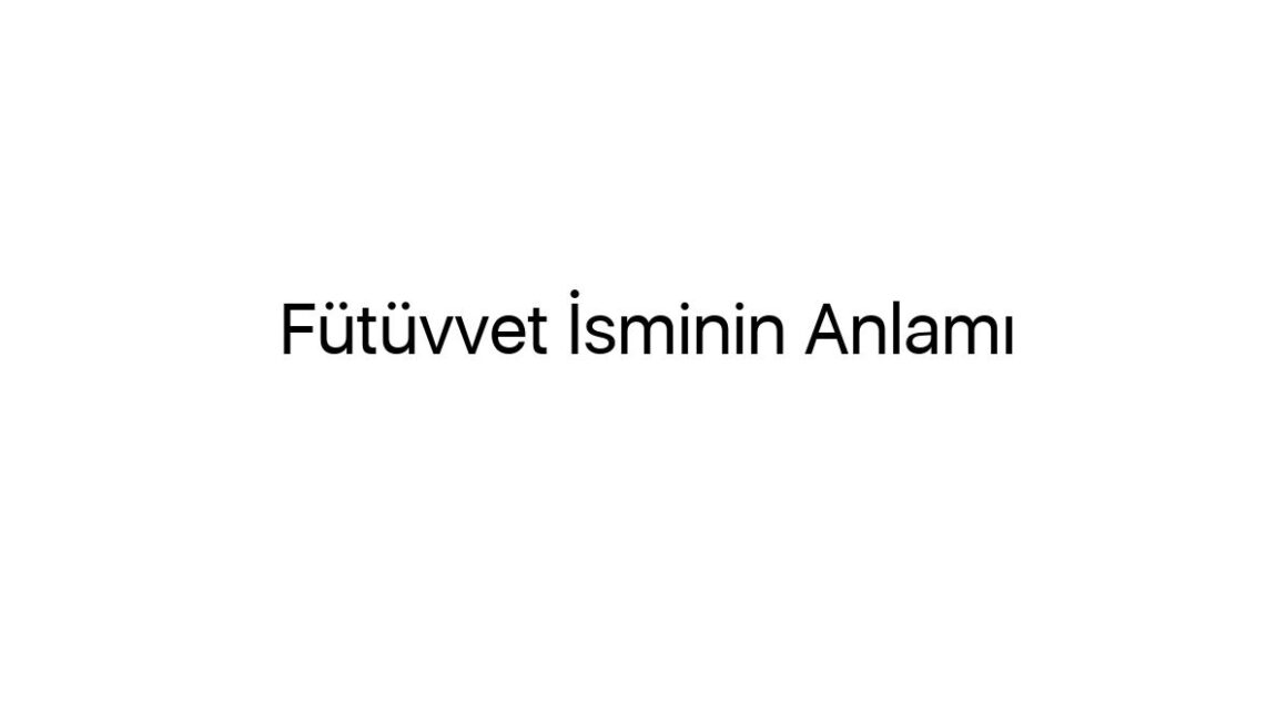 futuvvet-isminin-anlami-28654