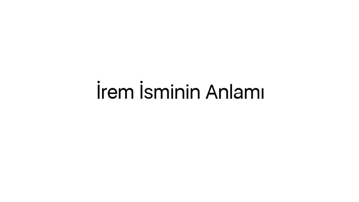 irem-isminin-anlami-22562