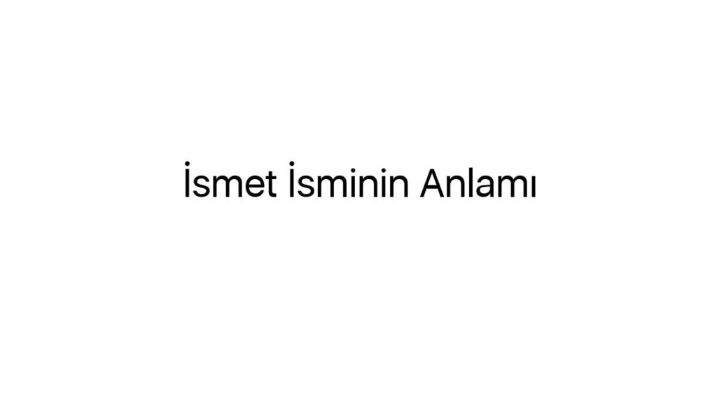 ismet-isminin-anlami-69722