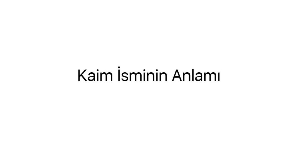kaim-isminin-anlami-19158