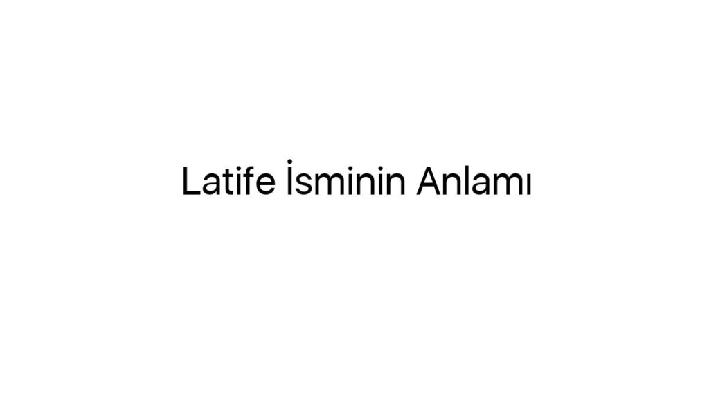 latife-isminin-anlami-95369