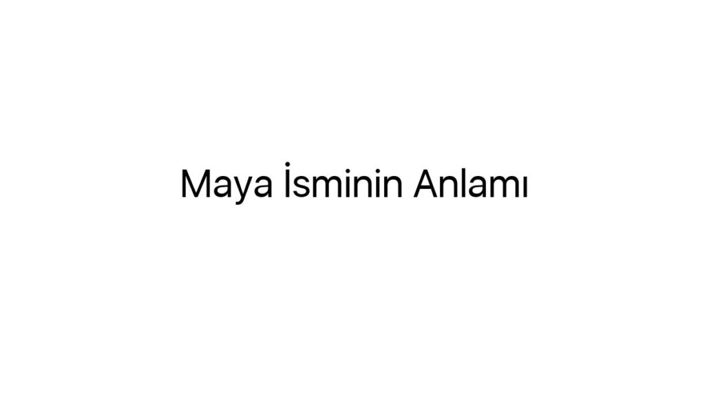 maya-isminin-anlami-58470
