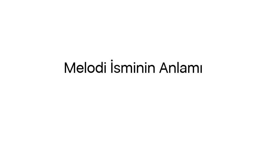 melodi-isminin-anlami-35526