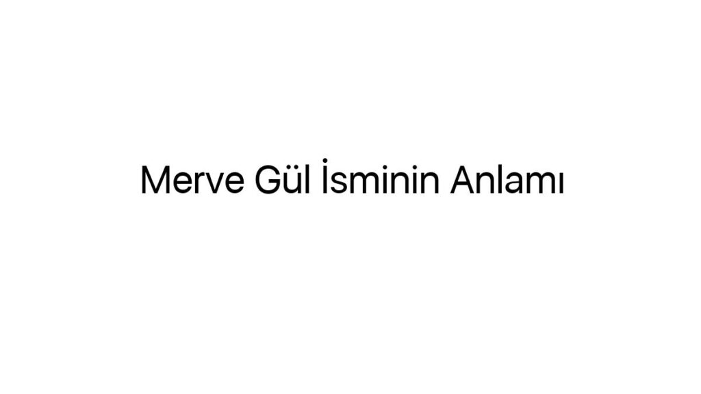 merve-gul-isminin-anlami-61598