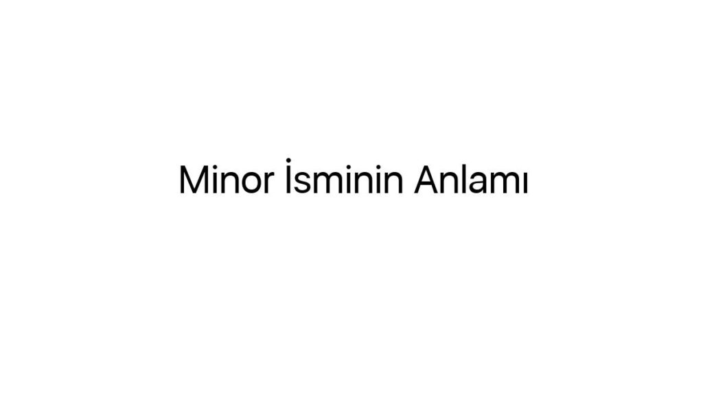 minor-isminin-anlami-81118