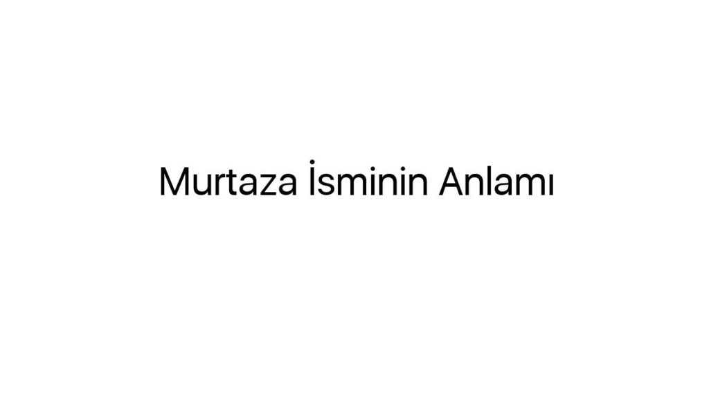 murtaza-isminin-anlami-46074