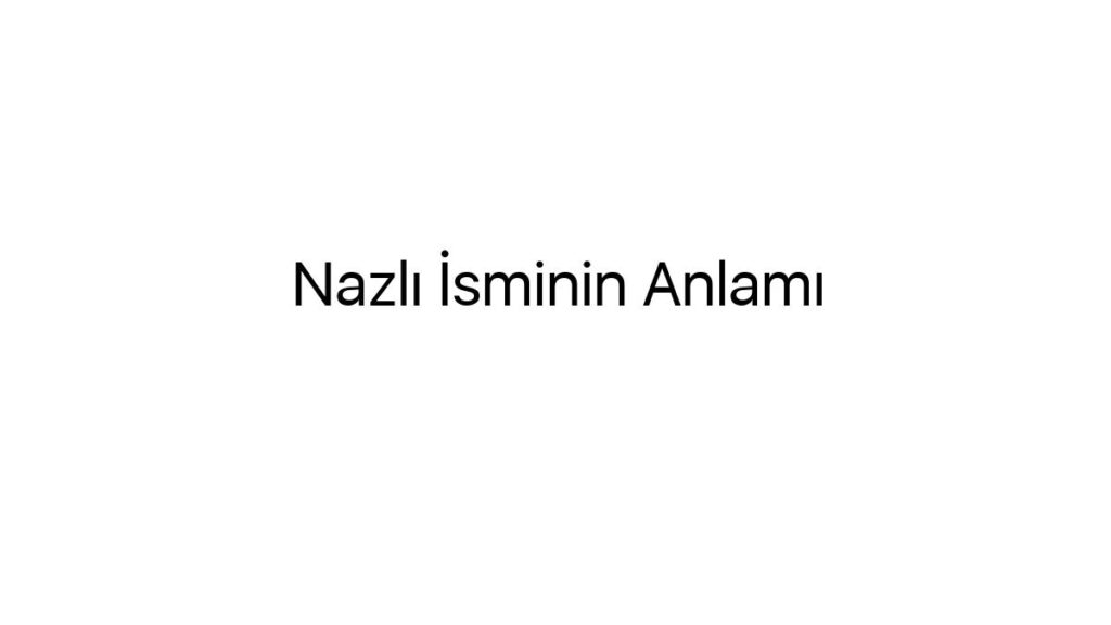 nazli-isminin-anlami-71409