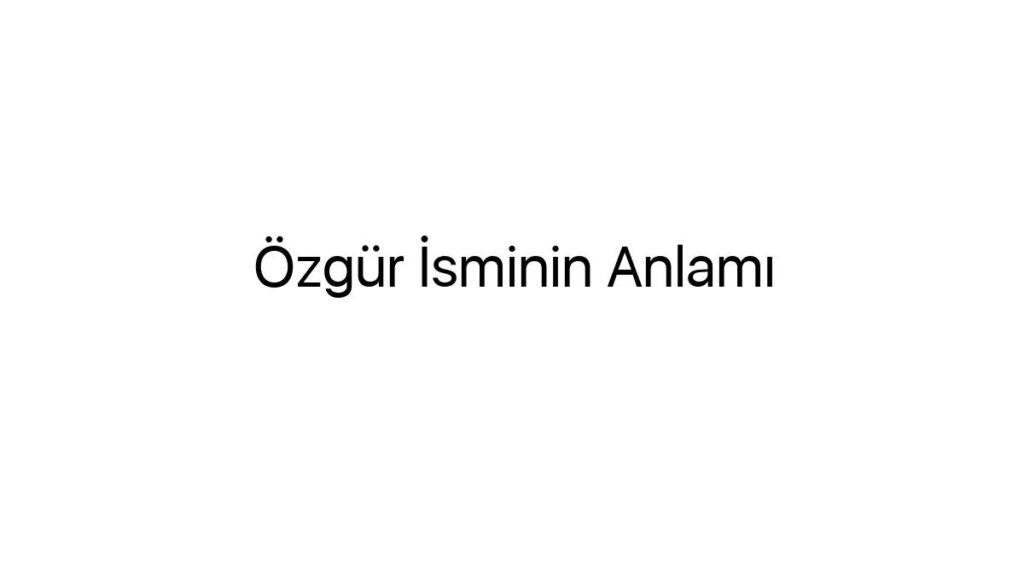 ozgur-isminin-anlami-99350