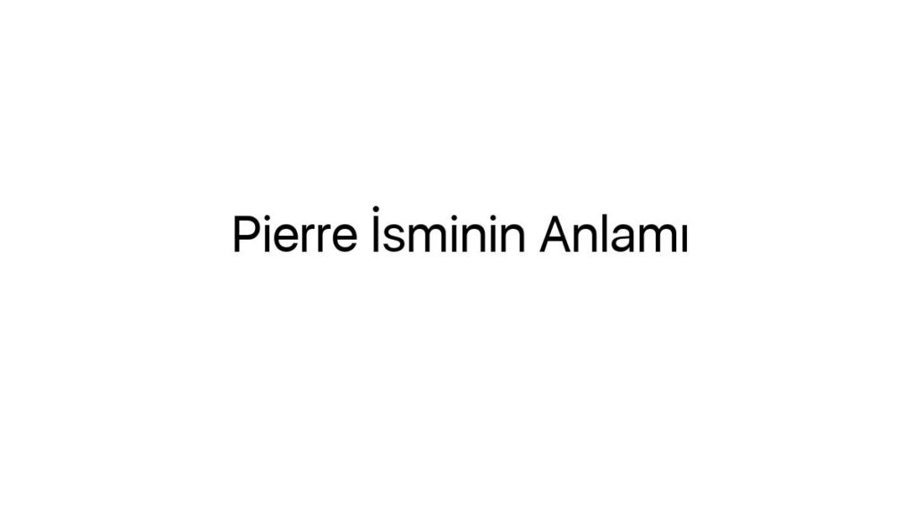 pierre-isminin-anlami-49410