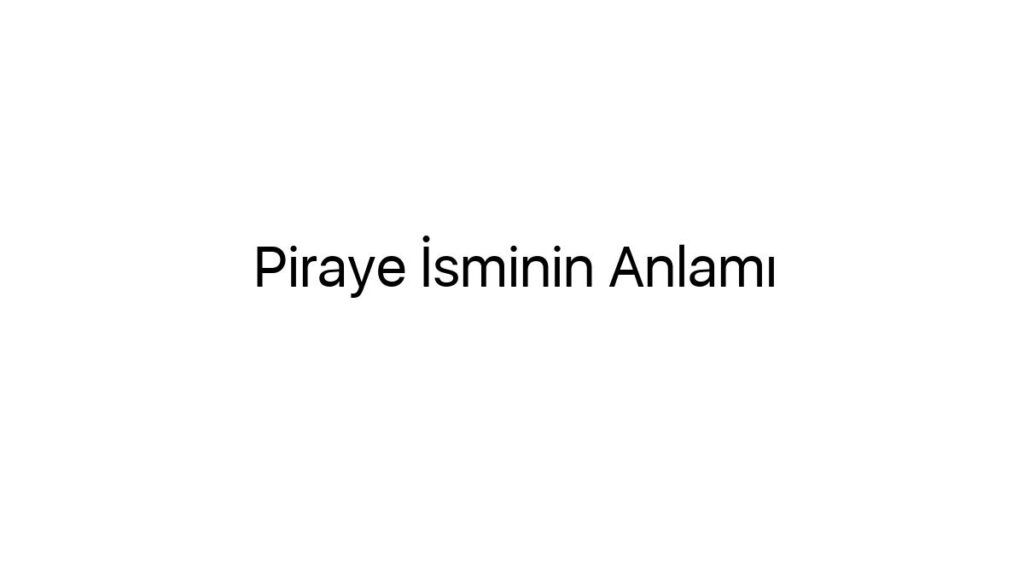 piraye-isminin-anlami-57774