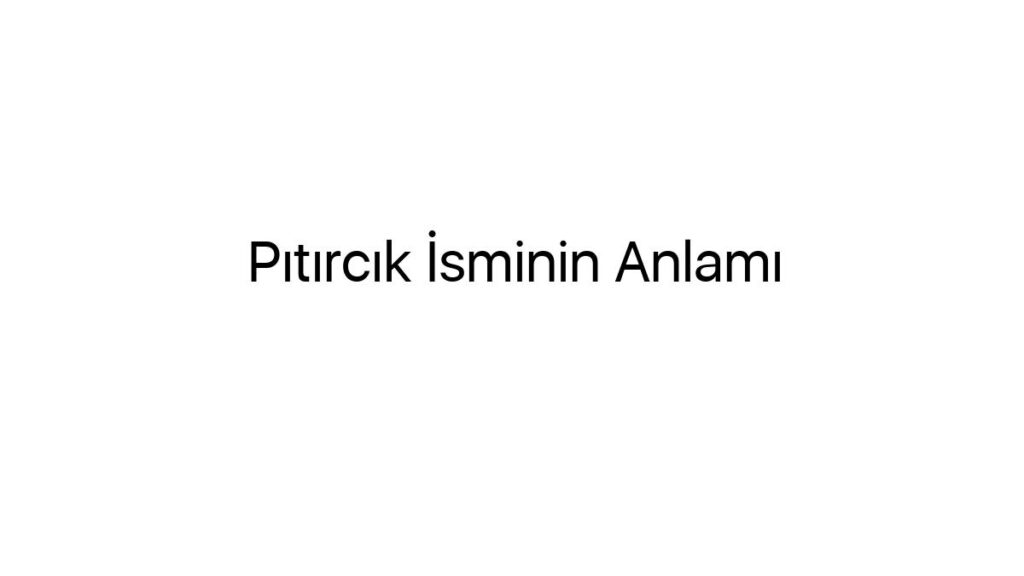 pitircik-isminin-anlami-63896