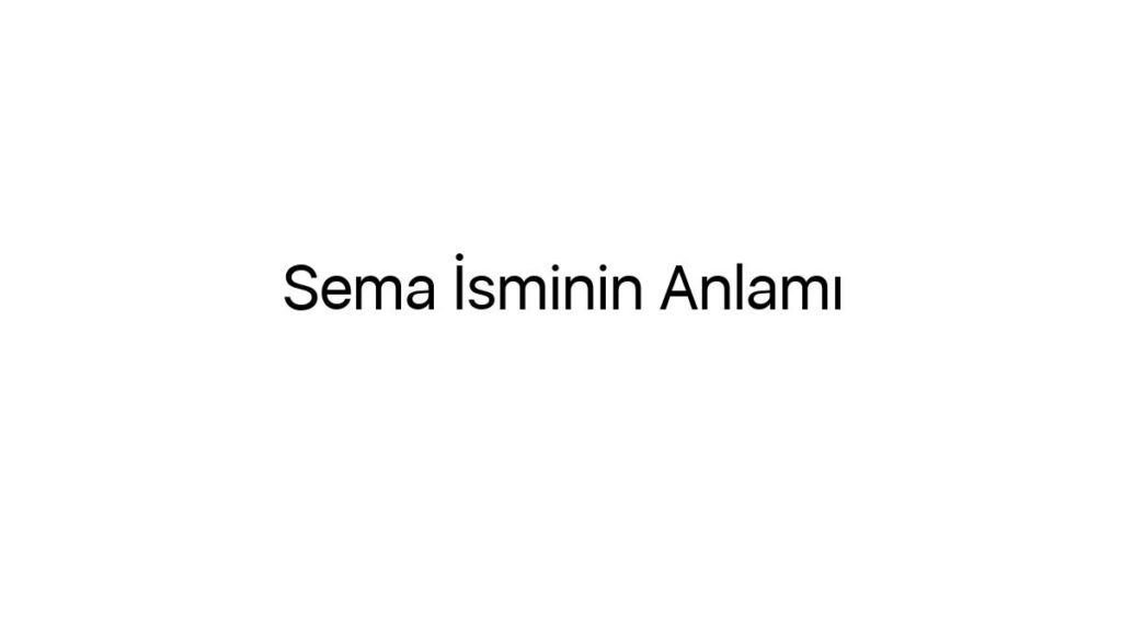 sema-isminin-anlami-98507
