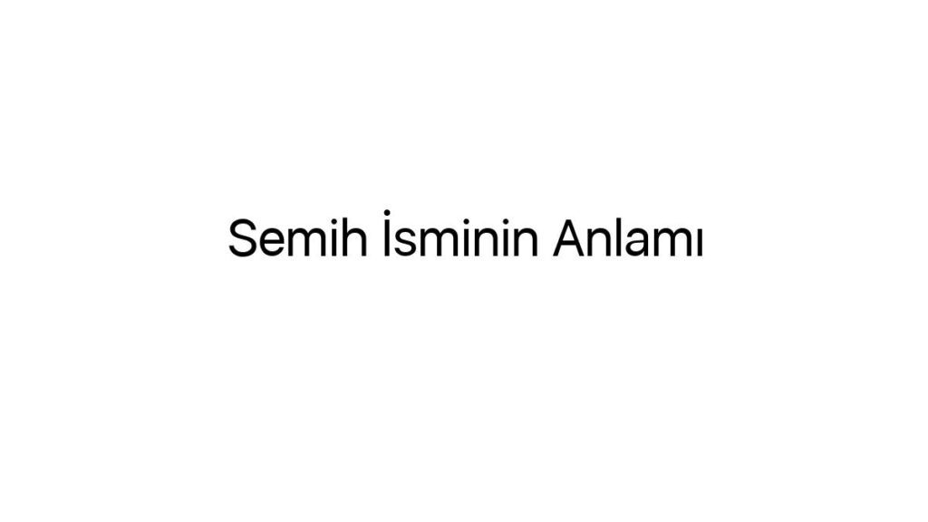 semih-isminin-anlami-79081