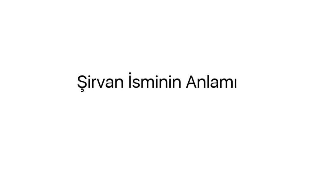 sirvan-isminin-anlami-12583