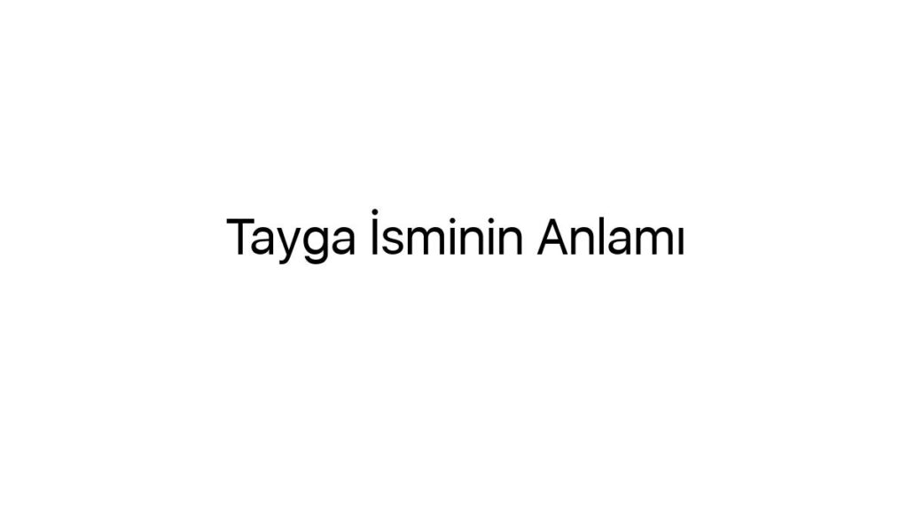 tayga-isminin-anlami-88617