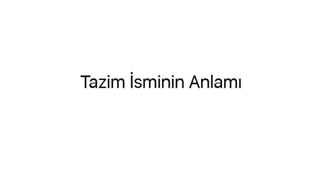 tazim-isminin-anlami-12977