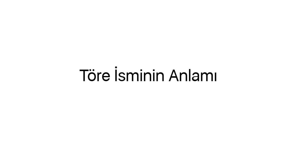 tore-isminin-anlami-12962