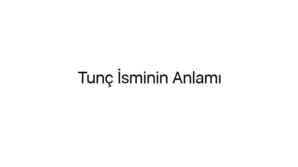 tunc-isminin-anlami-8230