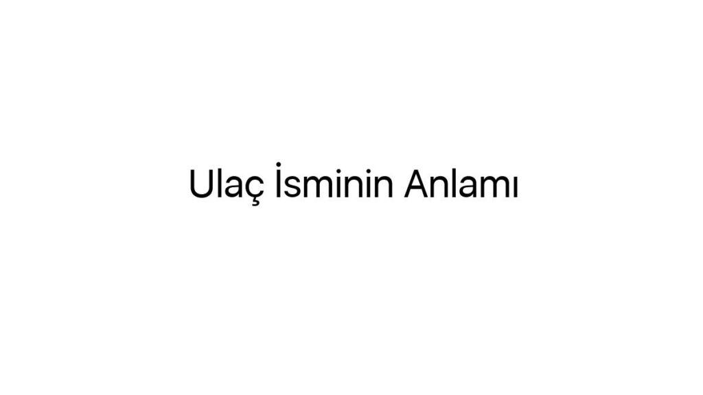 ulac-isminin-anlami-24891