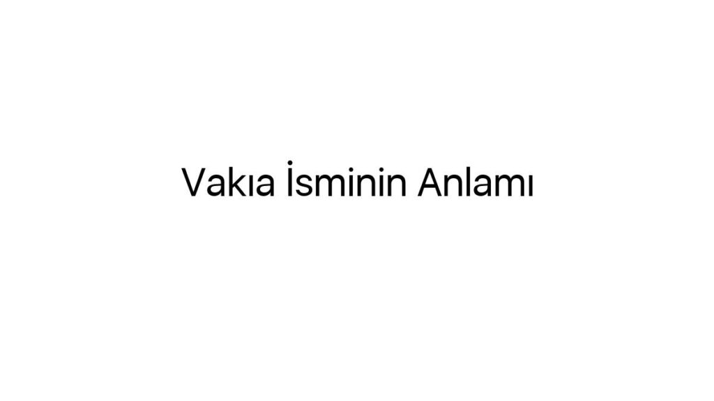 vakia-isminin-anlami-75308