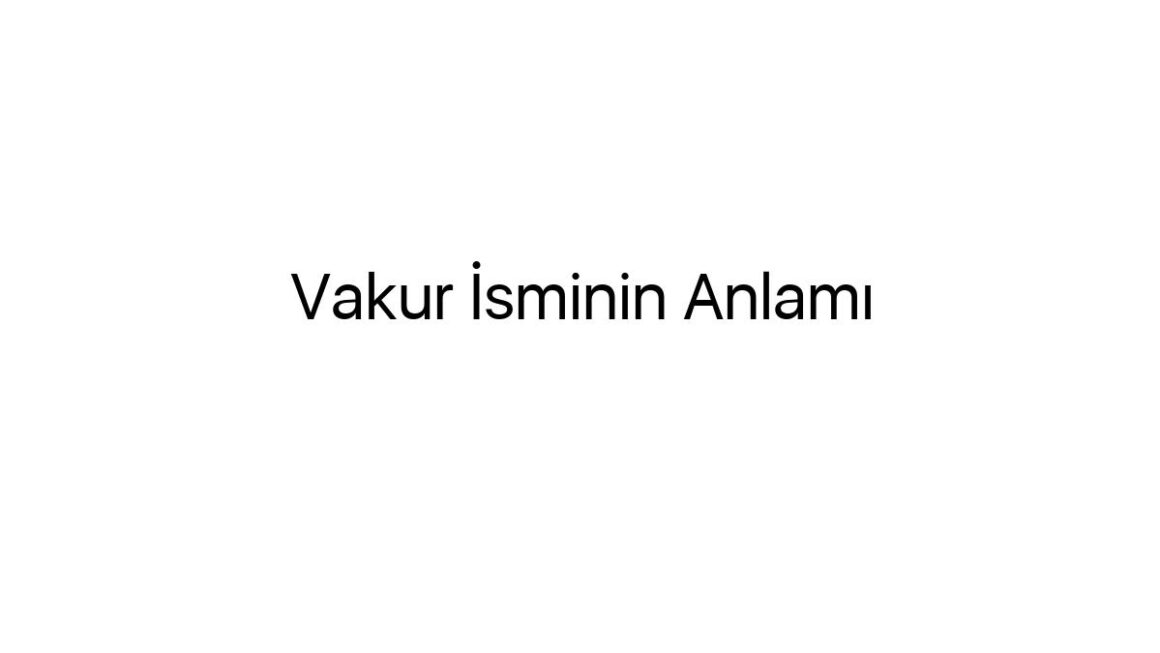 vakur-isminin-anlami-29088