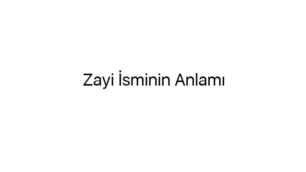 zayi-isminin-anlami-36788